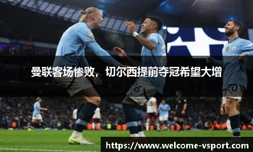 曼联客场惨败，切尔西提前夺冠希望大增