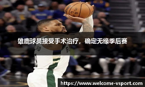 雄鹿球员接受手术治疗，确定无缘季后赛