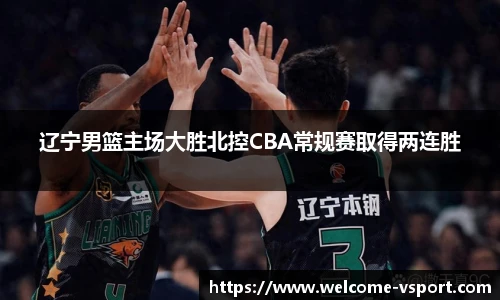 辽宁男篮主场大胜北控CBA常规赛取得两连胜