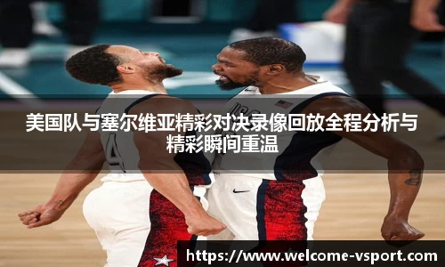 美国队与塞尔维亚精彩对决录像回放全程分析与精彩瞬间重温