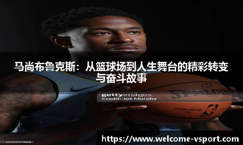 马尚布鲁克斯：从篮球场到人生舞台的精彩转变与奋斗故事