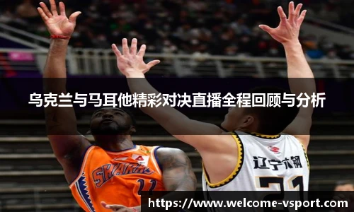 乌克兰与马耳他精彩对决直播全程回顾与分析